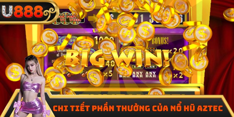 Chi tiết phần thưởng của nổ hũ Aztec