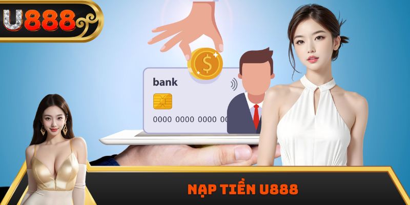 Hướng Dẫn Nạp Tiền U888 – An Toàn, Nhanh Chóng & Tiện Lợi