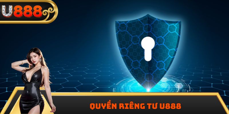 Quyền Riêng Tư U888 - Đảm Bảo Thông Tin Hội Viên Bảo Mật
